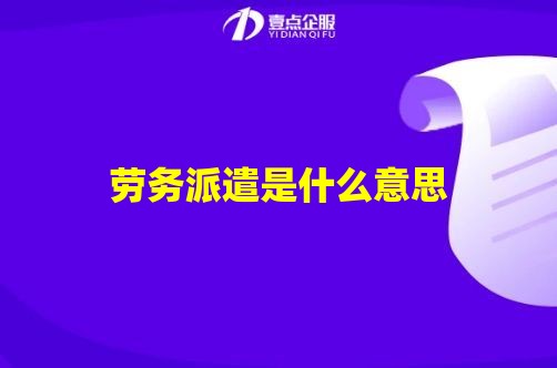 劳务派遣是什么意思